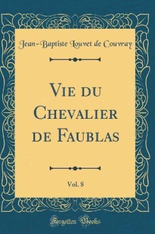 Cover of Vie du Chevalier de Faublas, Vol. 8 (Classic Reprint)