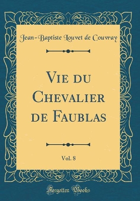 Book cover for Vie du Chevalier de Faublas, Vol. 8 (Classic Reprint)