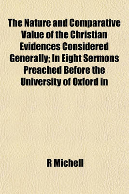 Book cover for The Nature and Comparative Value of the Christian Evidences Considered Generally; In Eight Sermons Preached Before the University of Oxford in