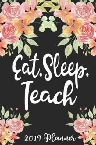 Cover of Eat Sleep Teach 2019 Planner