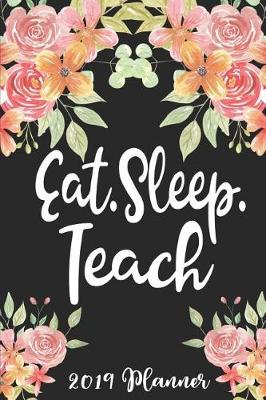 Book cover for Eat Sleep Teach 2019 Planner