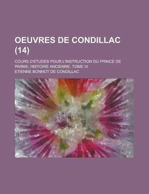 Book cover for Oeuvres de Condillac; Cours D'Etudes Pour L'Instruction Du Prince de Parme, Histoire Ancienne, Tome VI (14 )