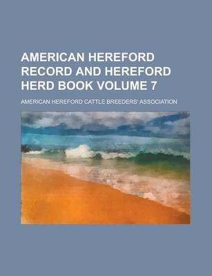 Book cover for American Hereford Record and Hereford Herd Book Volume 7
