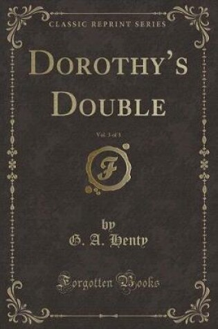 Cover of Dorothy's Double, Vol. 3 of 3 (Classic Reprint)