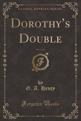 Book cover for Dorothy's Double, Vol. 3 of 3 (Classic Reprint)