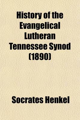 Book cover for History of the Evangelical Lutheran Tennessee Synod; Embracing an Account of the Causes, Which Gave Rise to Its Organization, Its Organization and Name, Its Position and Confessional Basis, Object of Its Organization, Work, Development and Various Sessions