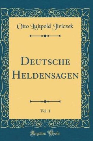 Cover of Deutsche Heldensagen, Vol. 1 (Classic Reprint)