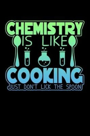 Cover of Chemistry Is Like Cooking Just Don't Lick The Spoon