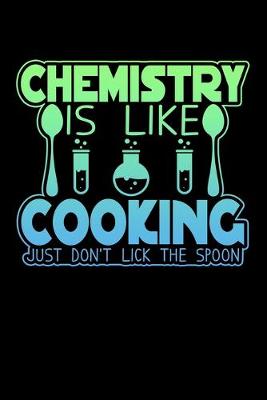 Book cover for Chemistry Is Like Cooking Just Don't Lick The Spoon