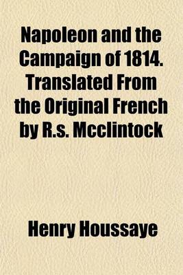 Book cover for Napoleon and the Campaign of 1814. Translated from the Original French by R.S. McClintock