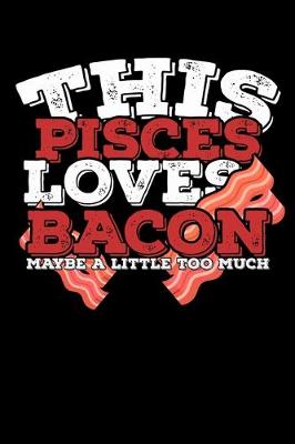 Book cover for This Pisces Loves Bacon Maybe A Little Too Much Notebook