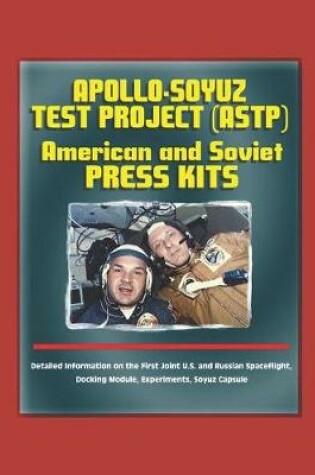Cover of Apollo-Soyuz Test Project (ASTP) American and Soviet Press Kits - Detailed Information on the First Joint U.S. and Russian Spaceflight, Docking Module, Experiments, Soyuz Capsule