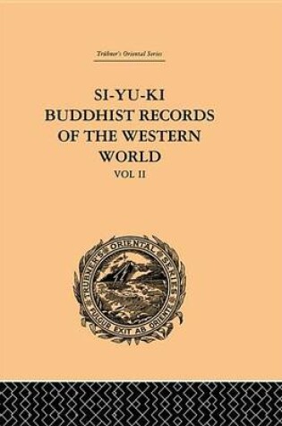 Cover of Si-Yu-KI: Buddhist Records of the Western World: Translated from the Chinese of Hiuen Tsiang (A.D. 629): Volume II