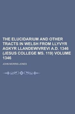 Cover of The Elucidarium and Other Tracts in Welsh from Llyvyr Agkyr Llandewivrevi A.D. 1346 (Jesus College Ms. 119) Volume 1346