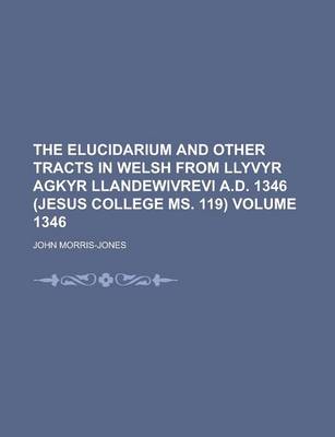 Book cover for The Elucidarium and Other Tracts in Welsh from Llyvyr Agkyr Llandewivrevi A.D. 1346 (Jesus College Ms. 119) Volume 1346