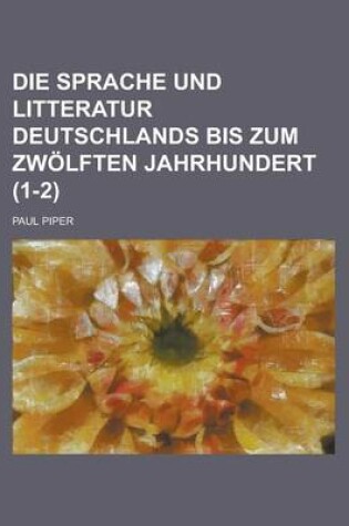 Cover of Die Sprache Und Litteratur Deutschlands Bis Zum Zwolften Jahrhundert (1-2)