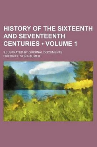 Cover of History of the Sixteenth and Seventeenth Centuries (Volume 1); Illustrated by Original Documents