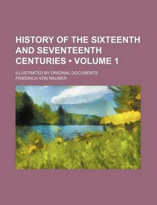 Book cover for History of the Sixteenth and Seventeenth Centuries (Volume 1); Illustrated by Original Documents
