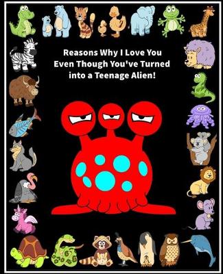 Book cover for Reasons Why I Love You Even Though You've Turned into a Teenage Alien!