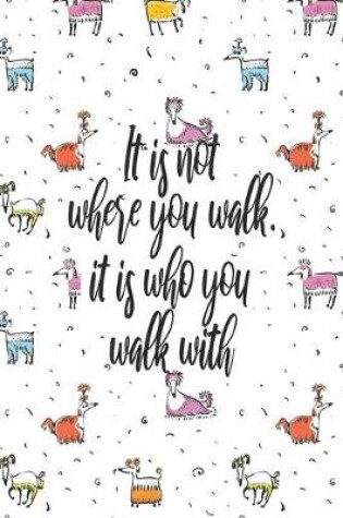 Cover of It Is Not Where You Walk It Is Who You Walk With