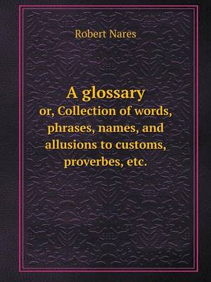 Book cover for A Glossary Or, Collection of Words, Phrases, Names, and Allusions to Customs, Proverbes, Etc.