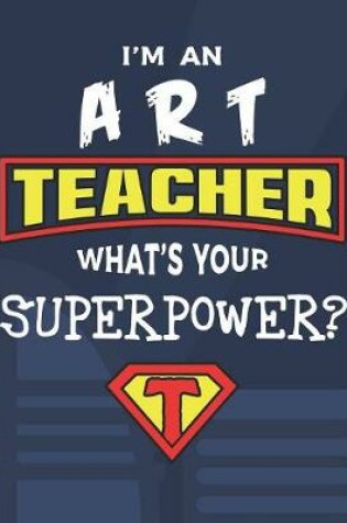 Cover of I'm An Art Teacher What's Your Superpower?