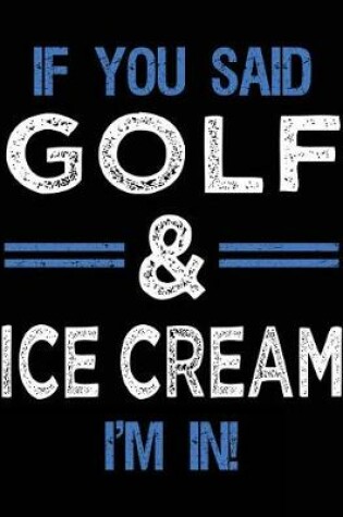 Cover of If You Said Golf & Ice Cream I'm In