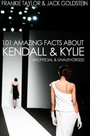 Cover of 101 Amazing Facts about Kendall and Kylie