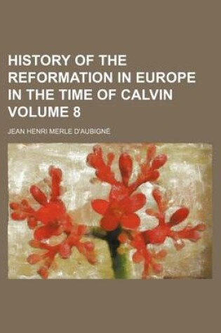 Cover of History of the Reformation in Europe in the Time of Calvin Volume 8