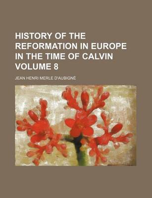 Book cover for History of the Reformation in Europe in the Time of Calvin Volume 8