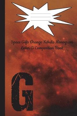 Cover of Space Gifts Orange Nebula Monogram Letter G Journal Composition Notebook 6x9