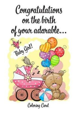 Cover of CONGRATULATIONS on the birth of your adorable BABY GIRL! (Coloring Card)