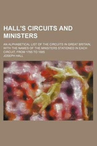 Cover of Hall's Circuits and Ministers; An Alphabetical List of the Circuits in Great Britain, with the Names of the Minsiters Stationed in Each Circuit, from 1765 to 1885