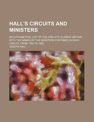 Book cover for Hall's Circuits and Ministers; An Alphabetical List of the Circuits in Great Britain, with the Names of the Minsiters Stationed in Each Circuit, from 1765 to 1885