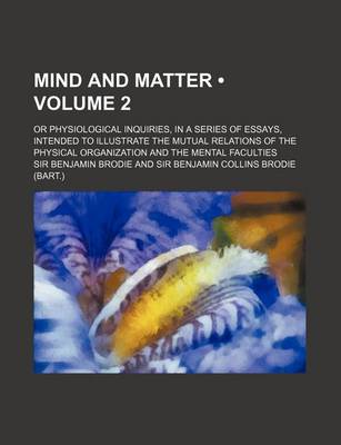 Book cover for Mind and Matter (Volume 2); Or Physiological Inquiries, in a Series of Essays, Intended to Illustrate the Mutual Relations of the Physical Organizatio