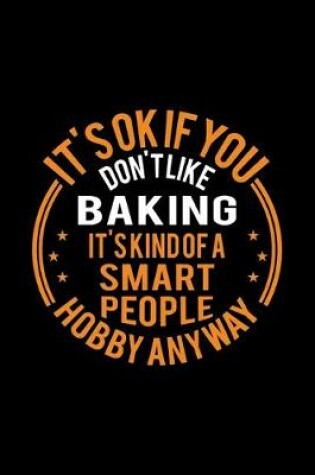 Cover of It's Okay If You Don't Like Baking It's Kind Of A Smart People Hobby Anyway