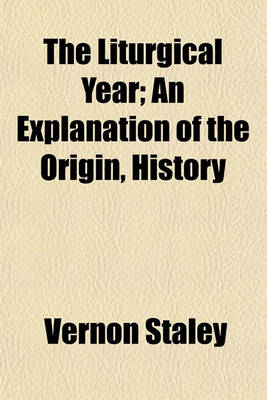 Book cover for The Liturgical Year; An Explanation of the Origin, History