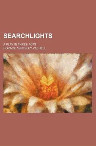Cover of Searchlights; A Play in Three Acts