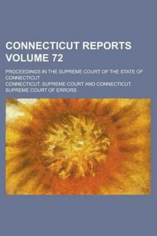 Cover of Connecticut Reports; Proceedings in the Supreme Court of the State of Connecticut Volume 72