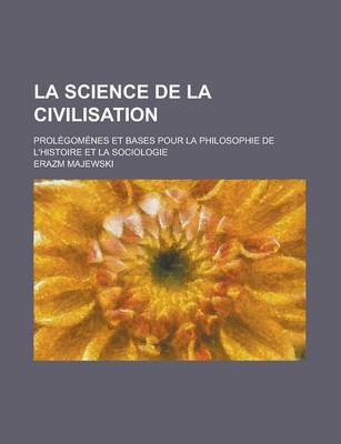 Book cover for La Science de La Civilisation; Prolegomenes Et Bases Pour La Philosophie de L'Histoire Et La Sociologie