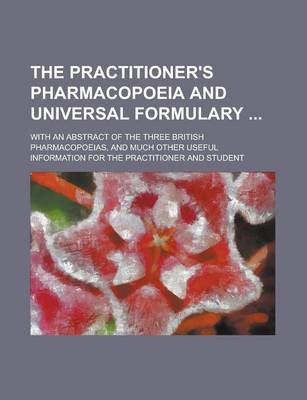 Book cover for The Practitioner's Pharmacopoeia and Universal Formulary; With an Abstract of the Three British Pharmacopoeias, and Much Other Useful Information for the Practitioner and Student