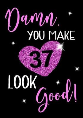 Book cover for Damn, You Make 37 Look Good!