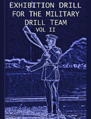 Book cover for Exhibition Drill For The Military Drill Team, Vol. II