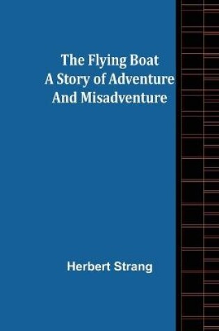 Cover of The Flying Boat A Story of Adventure and Misadventure