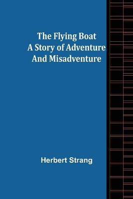 Book cover for The Flying Boat A Story of Adventure and Misadventure