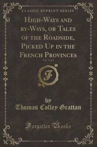 Cover of High-Ways and By-Ways, or Tales of the Roadside, Picked Up in the French Provinces, Vol. 3 of 3 (Classic Reprint)