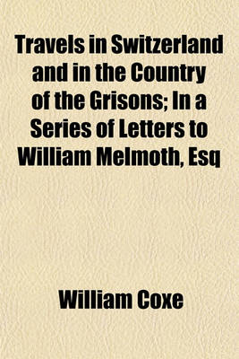 Book cover for Travels in Switzerland and in the Country of the Grisons Volume 1-2; In a Series of Letters to William Melmoth, Esq