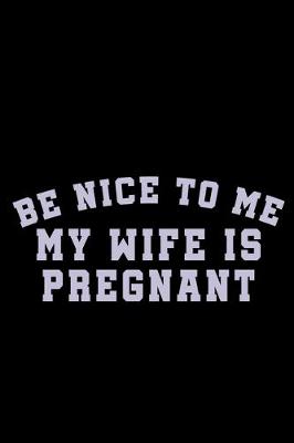 Book cover for Be nice to me my wife is Pregnant