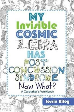 Cover of My Invisible Cosmic Zebra Has Post Concussion Syndrome - Now What?