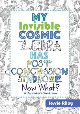 Book cover for My Invisible Cosmic Zebra Has Post Concussion Syndrome - Now What?